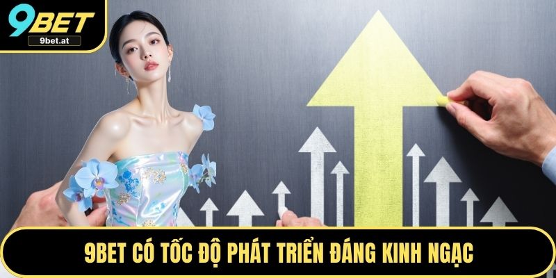 9BET có tốc độ phát triển đáng kinh ngạc